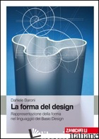 FORMA DEL DESIGN. RAPPRESENTAZIONE E FORMA NEL LINGUAGGIO DEL BASIC DESIGN (LA) - BARONI DANIELE