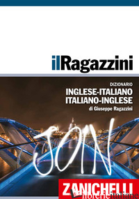 RAGAZZINI. DIZIONARIO INGLESE-ITALIANO, ITALIANO-INGLESE (IL) - RAGAZZINI GIUSEPPE
