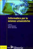 INFORMATICA PER LE SCIENZE UMANISTICHE - NUMERICO T. (CUR.); VESPIGNANI A. (CUR.)