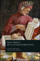 DE VULGARI ELOQUENTIA - ALIGHIERI DANTE; INGLESE G. (CUR.)