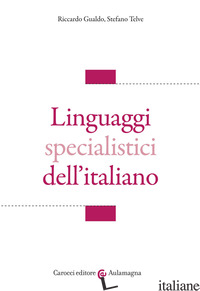 LINGUAGGI SPECIALISTICI DELL'ITALIANO - GUALDO RICCARDO; TELVE STEFANO