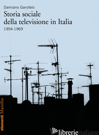 STORIA SOCIALE DELLA TELEVISIONE IN ITALIA (1954-1969) - GAROFALO DAMIANO