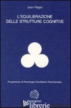EQUILIBRAZIONE DELLE STRUTTURE COGNITIVE (L') - PIAGET JEAN; DI STEFANO G. (CUR.)
