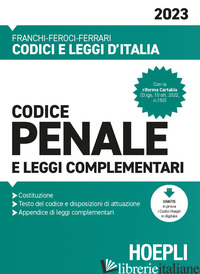 CODICE PENALE E LEGGI COMPLEMENTARI 2023 - FRANCHI LUIGI; FEROCI VIRGILIO; FERRARI SANTO