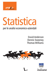 STATISTICA PER LE ANALISI ECONOMICO-AZIENDALI - ANDERSON DAVID R.; SWEENEY DENNIS; WILLIAMS THOMAS