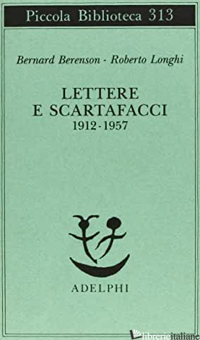 LETTERE E SCARTAFACCI (1912-1957) - BERENSON BERNARD; LONGHI ROBERTO; GARBOLI C. (CUR.); MONTAGNANI C. (CUR.)