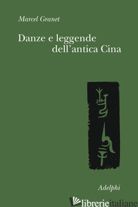 DANZE E LEGGENDE DELL'ANTICA CINA - GRANET MARCEL; LAURENTI C. (CUR.)