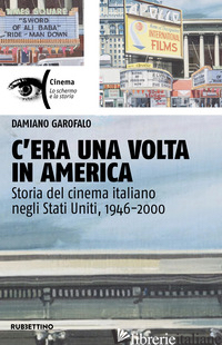 C'ERA UNA VOLTA IN AMERICA. STORIA DEL CINEMA ITALIANO NEGLI STATI UNITI, 1946-2 - GAROFALO DAMIANO