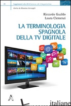 TERMINOLOGIA SPAGNOLA DELLA TV DIGITALE (LA) - GUALDO RICCARDO; CLEMENZI LAURA