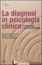 DIAGNOSI IN PSICOLOGIA CLINICA. PERSONALITA' E PSICOPATOLOGIA (LA) - DAZZI N. (CUR.); LINGIARDI V. (CUR.); GAZZILLO F. (CUR.)
