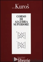 CORSO DI ALGEBRA SUPERIORE - KUROS ALEKSANDR G.