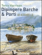 DIPINGERE BARCHE & PORTI AD ACQUARELLO - HARRISON TERRY