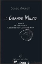 GRANDE MILVIO. CRONACHE DAL MACHIAVELLI. IL SECONDO LICEO CLASSICO D'ITALIA (IL) - MARCHETTI GIORGIO