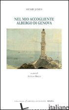 NEL MIO ACCOGLIENTE ALBERGO DI GENOVA. EDIZ. BILINGUE - JAMES HENRY; BRILLI A. (CUR.)
