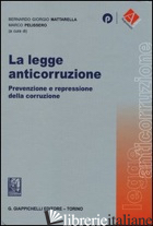 LEGGE ANTICORRUZIONE. PREVENZIONE E REPRESSIONE DELLA CORRUZIONE (LA) - MATTARELLA B. G. (CUR.); PELISSERO M. (CUR.)