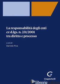 RESPONSABILITA' DEGLI ENTI EX D.LGS. N. 231/2001 TRA DIRITTO E PROCESSO (LA) - PIVA D. (CUR.)