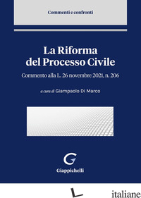 RIFORMA DEL PROCESSO CIVILE. COMMENTO ALLA LEGGE 26 NOVEMBRE 2021, N. 206 (LA) - DI MARCO G. (CUR.)