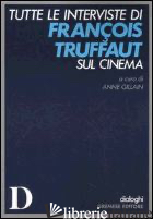 TUTTE LE INTERVISTE DI FRANCOIS TRUFFAUT SUL CINEMA - GILLAIN A. (CUR.)