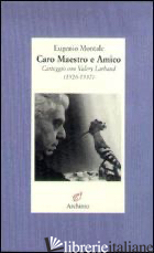 CARO MAESTRO E AMICO. LETTERE A VALERY LARBAUD (1926-1937) - MONTALE EUGENIO; SONZOGNI M. (CUR.)