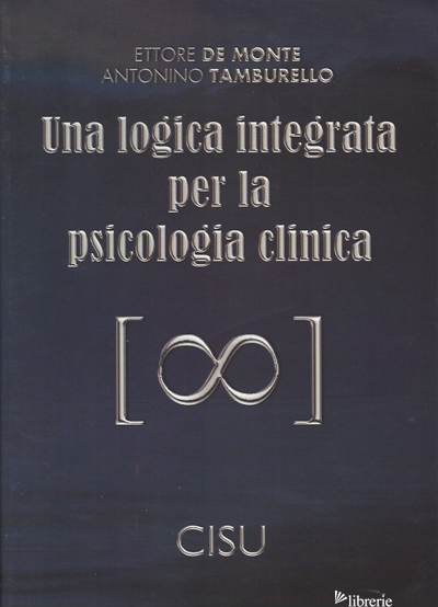 LOGICA INTEGRATA PER LA PSICOLOGIA CLINICA (UNA) - DE MONTE ETTORE; TAMBURELLO ANTONINO