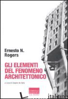 ELEMENTI DEL FENOMENO ARCHITETTONICO (GLI) - ROGERS ERNESTO NATHAN; DE SETA C. (CUR.)