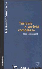 TURISMO E SOCIETA' COMPLESSE. SAGGI ANTROPOLOGICI - SIMONICCA ALESSANDRO