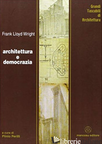 ARCHITETTURA E DEMOCRAZIA - WRIGHT FRANK LLOYD; PERILLI P. (CUR.)