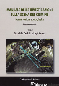 MANUALE DELLE INVESTIGAZIONI SULLA SCENA DEL CRIMINE. NORME, TECNICHE, SCIENZE,  - CURTOTTI D. (CUR.); SARAVO L. (CUR.)
