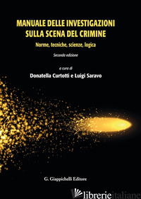 MANUALE DELLE INVESTIGAZIONI SULLA SCENA DEL CRIMINE. NORME, TECNICHE, SCIENZE,  - CURTOTTI D. (CUR.); SARAVO L. (CUR.)