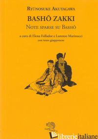 BASHO ZAKKI. NOTE SPARSE SU BASHO. TESTO GIAPPONESE A FRONTE - AKUTAGAWA RYUNOSUKE; FOLLADOR E. (CUR.); MARINUCCI L. (CUR.)