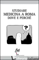 STUDIARE MEDICINA A ROMA. DOVE E PERCHE' - 