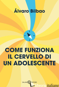 COME FUNZIONA IL CERVELLO DI UN ADOLESCENTE. CONSIGLI PER PREPARARSI ALLA VITA A