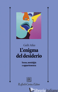 ENIGMA DEL DESIDERIO. SESSO, NOSTALGIA E APPARTENENZA (L')