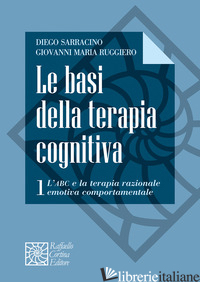 BASI DELLA TERAPIA COGNITIVA (LE). VOL. 1: L' ABC E LA TERAPIA RAZIONALE EMOTIVA