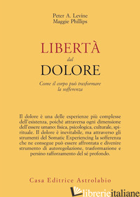 LIBERTA' DAL DOLORE. COME IL CORPO PUO' TRASFORMARE LA SOFFERENZA