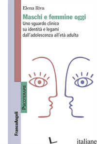 MASCHI E FEMMINE OGGI. UNO SGUARDO CLINICO SU IDENTITA' E LEGAMI DALL'ADOLESCENZ