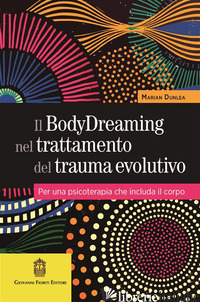 BODYDREAMING NEL TRATTAMENTO DEL TRAUMA EVOLUTIVO. PER UNA PSICOTERAPIA CHE INCL