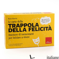 CARTE DELLA TRAPPOLA DELLA FELICITA'. SMETTERE DI TORMENTARSI PER INIZIARE A VIV