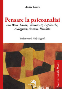 PENSARE LA PSICOANALISI CON BION, LACAN, WINNICOTT, LAPLANCHE, AULAGNIER, ANZIEU