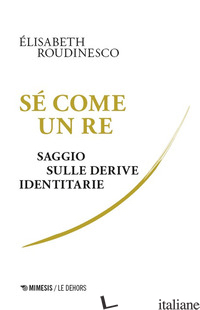 SE' COME UN RE. SAGGIO SULLE DERIVE IDENTITARIE