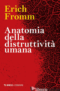 ANATOMIA DELLA DISTRUTTIVITA' UMANA