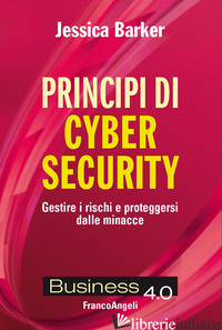 PRINCIPI DI CYBER SECURITY. GESTIRE I RISCHI E PROTEGGERSI DALLE MINACCE - BARKER JESSICA