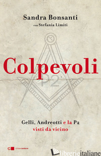 COLPEVOLI. GELLI, ANDREOTTI E LA P2 VISTI DA VICINO