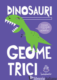 DINOSAURI GEOMETRICI. DISEGNA I DINOSAURI CON LA GEOMETRIA. EDIZ. A SPIRALE
