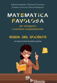 MATEMATICA FAVOLOSA. PER SVILUPPARE IL PENSIERO COMPUTAZIONALE. GUIDA DEL DOCENT