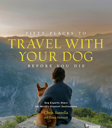 Fifty Places to Travel with Your Dog Before You Die