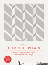 Complete Pleats: Pleating Techniques for Fashion, Architecture and Des
