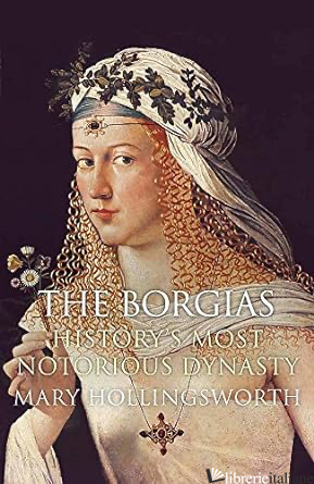 The Borgias: History's Most Notorious Dynasty