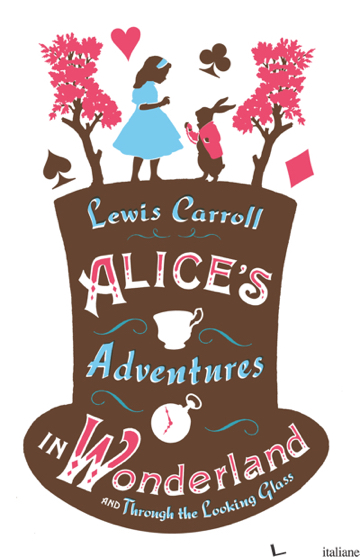 Alice’s Adventures in Wonderland, Through the Looking Glass and Alice’s Adventur