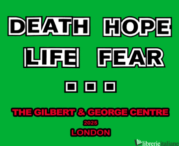 Gilbert & George: Death Hope Life Fear